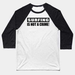 Surfing Is NOT A Crime! Baseball T-Shirt